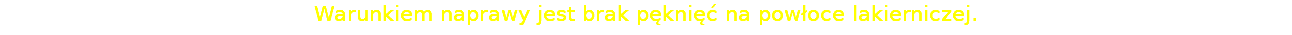Warunkiem naprawy jest brak pęknięć na powłoce lakierniczej. 